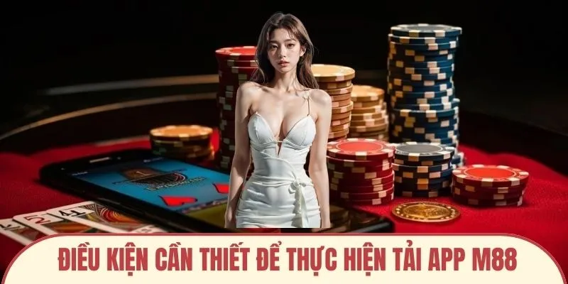Điều kiện cần thiết để thực hiện tải app M88