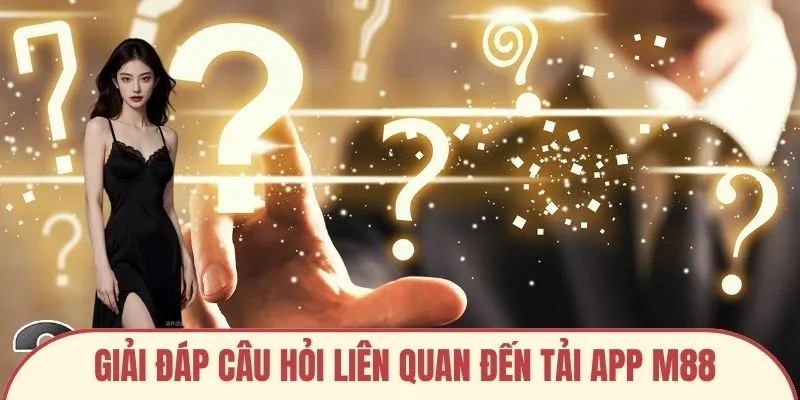 Giải đáp câu hỏi liên quan đến tải app M88